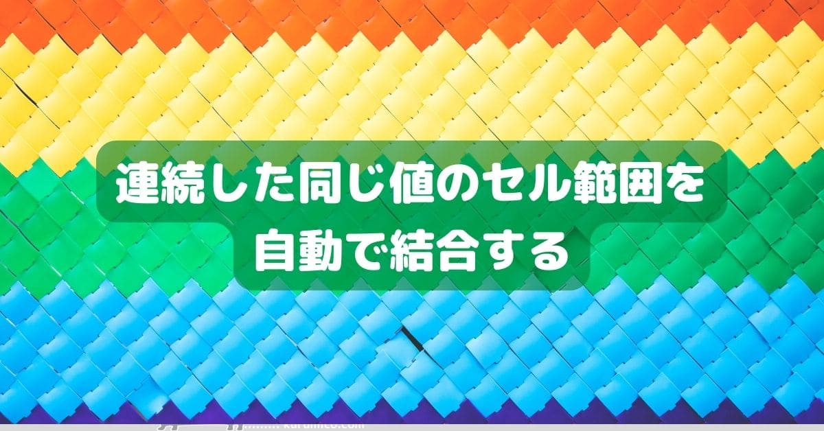 VBA 連続した同じ値のセル範囲を自動で結合する