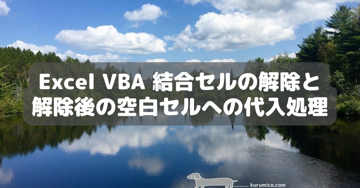 Excel VBA 結合セルの解除と解除後の空白セルへの代入処理