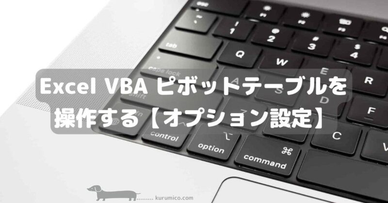 Excel VBA ピボットテーブルを操作する【オプション設定】