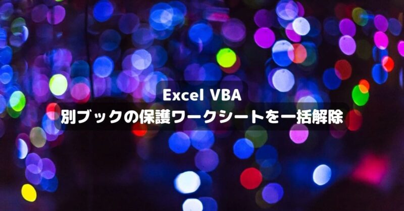 ExcelVBAで別ブックの保護ワークシートを一括解除