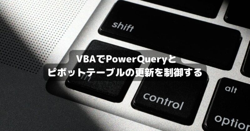 VBAでPowerQueryとピボットテーブルの更新を制御する